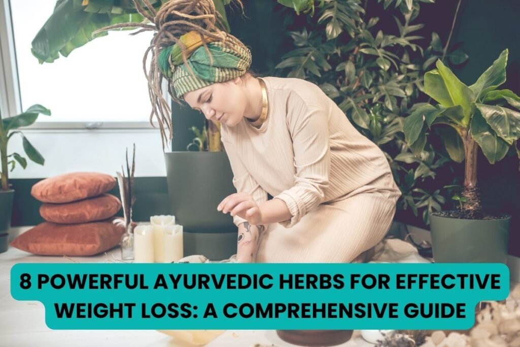 8 Powerful Ayurvedic Herbs for Effective Weight Loss: A Comprehensive Guide