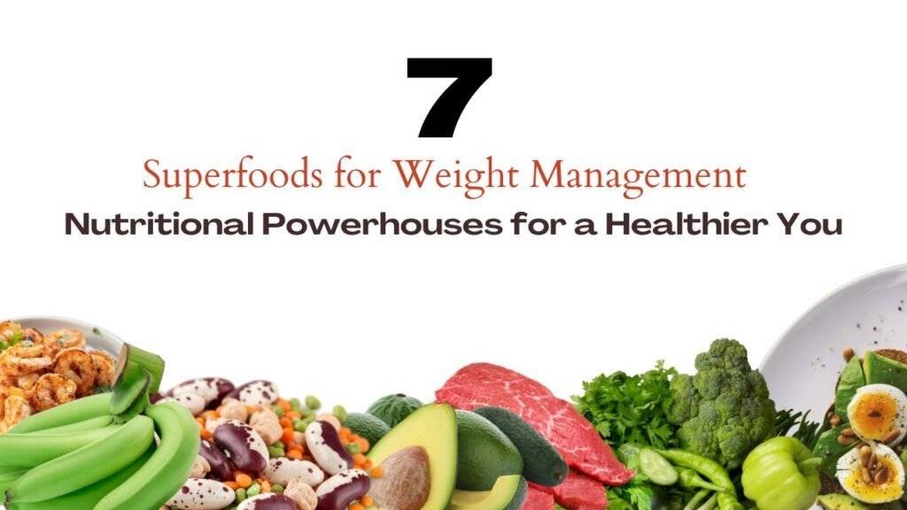 Superfoods for Weight Management: Nutritional Powerhouses for a Healthier You